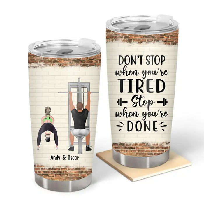 Don't Stop When You're Tired Stop When You're Done - Personalized Gifts Custom Fitness Tumbler For Couple, Him, Her, Gym Lovers