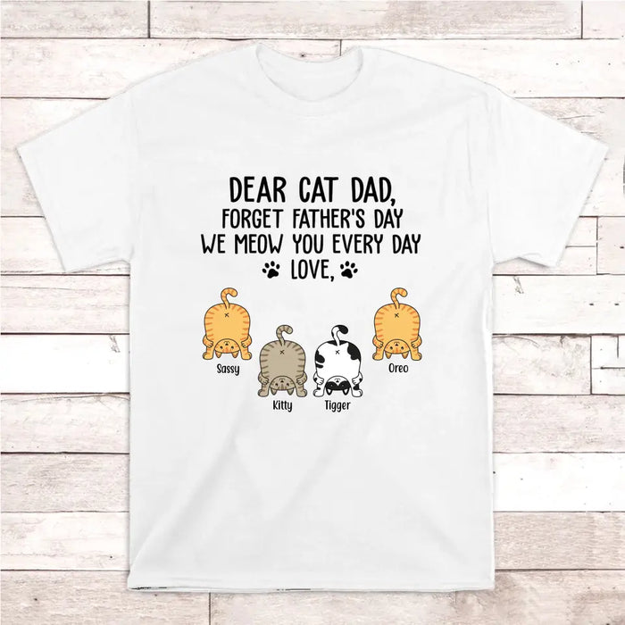 Dear Cat Dad, Forget Father's Day We Meow You Every Day - Personalized Cat Dad Shirt, Custom Funny Cat T-Shirt