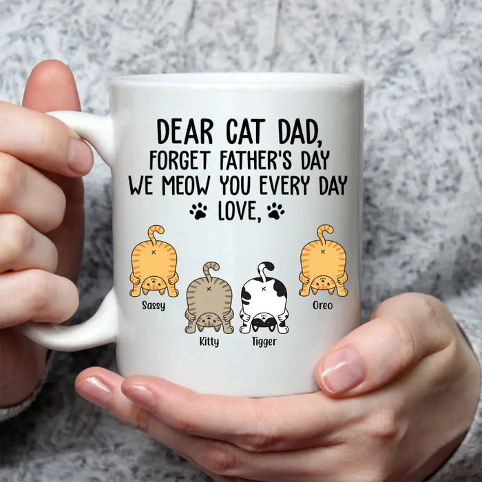 Dear Cat Dad, Forget Father's Day We Meow You Every Day - Personalized Cat Dad Mug, Custom Funny Cat Mug