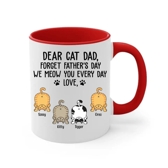 Dear Cat Dad, Forget Father's Day We Meow You Every Day - Personalized Cat Dad Mug, Custom Funny Cat Mug