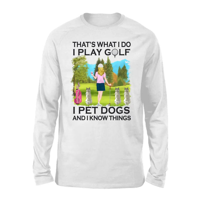 That's What I Do I Play Golf I Pet Dogs And I Know Things - Personalized Woman and Her Dogs Shirt, Custom Shirt For Golf and Dog Lovers