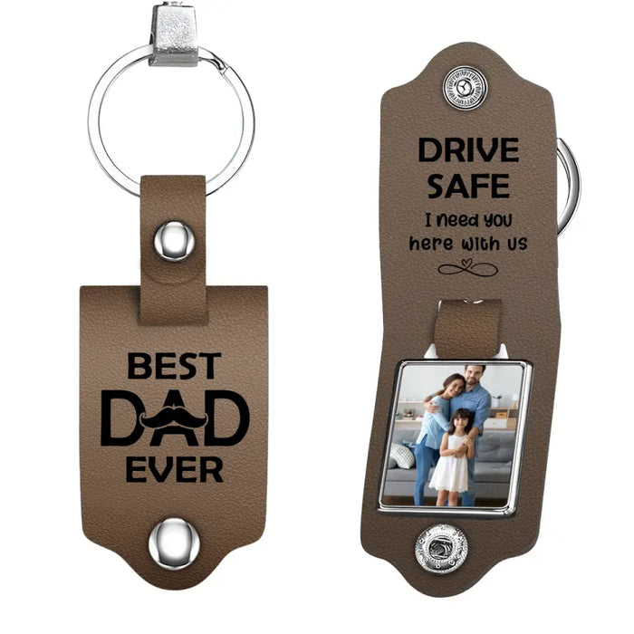 Best Dad Ever Drive Safe I Need You Here With Us -  Personalized Photo Gifts Custom Leather Keychain, Gifts For Dad,  Father's Day Gift