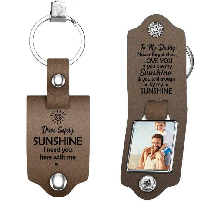 Drive Safe Sunshine I Need You Here With Me -  Personalized Photo Gifts Custom Leather Keychain, Gifts For Grandpa, Grandma, Dad, Mom, Family