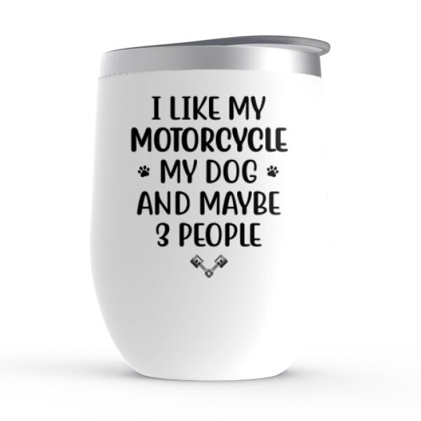 Personalized Wine Tumbler, Man Biker With Dogs - I Like My Motorcycle And My Dogs And Maybe 3 People, Gift For Motorcycle Lovers And Dog Lovers