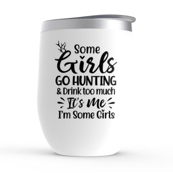 Personalized Wine Tumbler, Some Girls Go Hunting And Drinking Too Much, Best Friends Gift, Gift For Hunters, Drinkers
