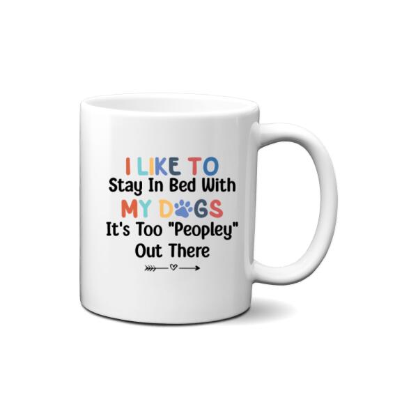 Personalized Mug, Sleeping With Dogs, I Like To Stay In Bed With My Dogs It's Too Peopley Out There, Gift For Dog Lovers