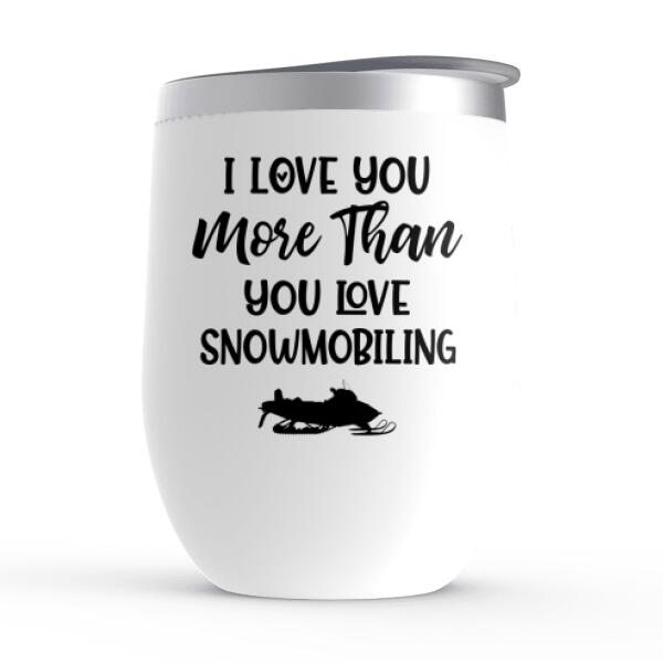 Love You More Than You Love Snowmobiling - Personalized Wine Tumbler For Snowmobiling Couple, For Snowmobilers