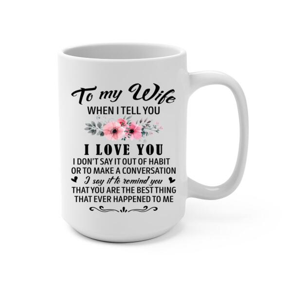 To My Wife When I Tell You I Love You - Personalized Mug For Couples, Him, Her