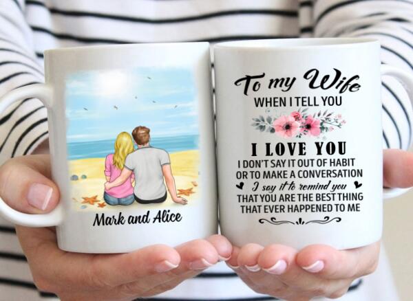 To My Wife When I Tell You I Love You - Personalized Mug For Couples, Him, Her