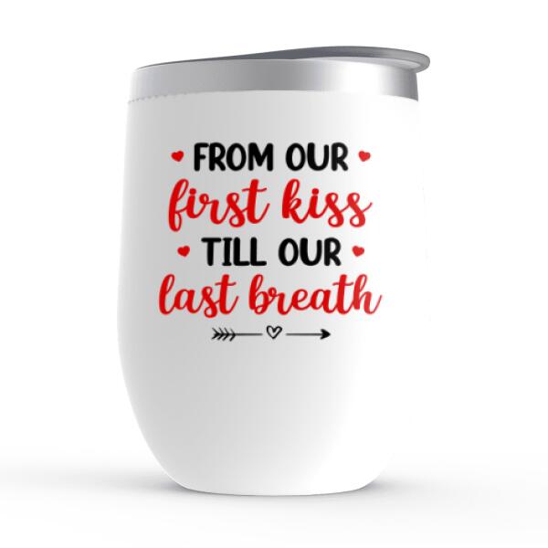 From Our First Kiss Till Our Last Breath - Personalized Wine Tumbler For Couples, Him, Her, Valentine's Day