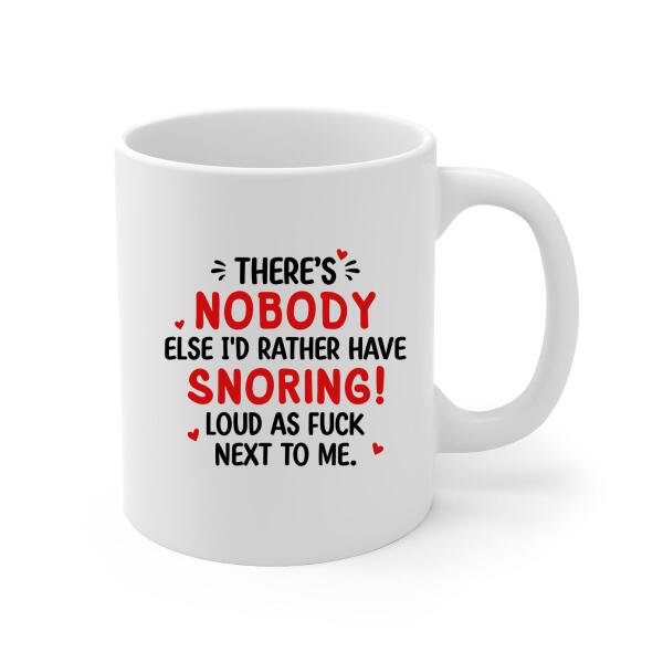 There's Nobody Else I'd Rather Have Snoring Loud - Personalized Mug For Couples, Him, Her