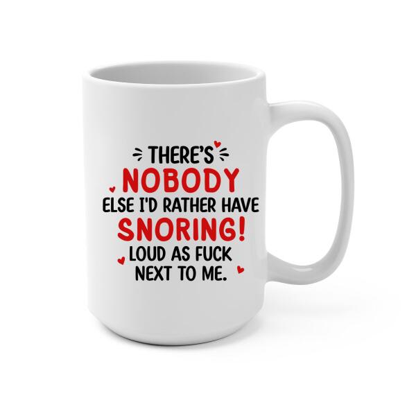 There's Nobody Else I'd Rather Have Snoring Loud - Personalized Mug For Couples, Him, Her