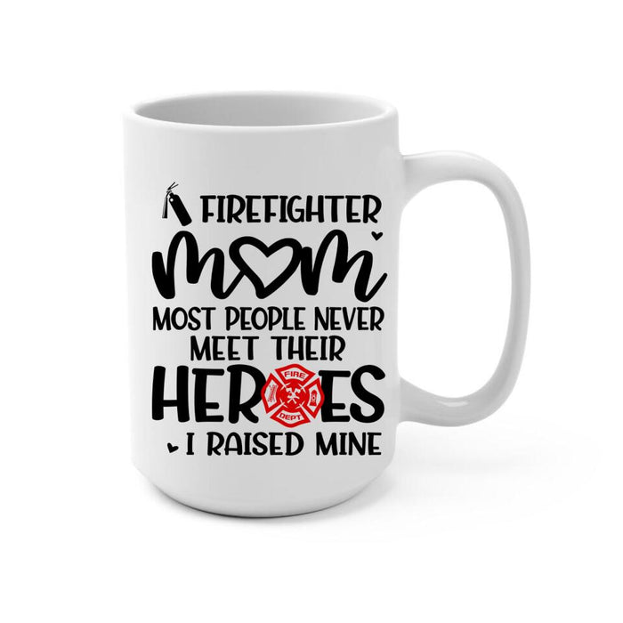 Most People Never Meet Their Heroes I Raised Mine - Personalized Mug For Mom, Firefighter