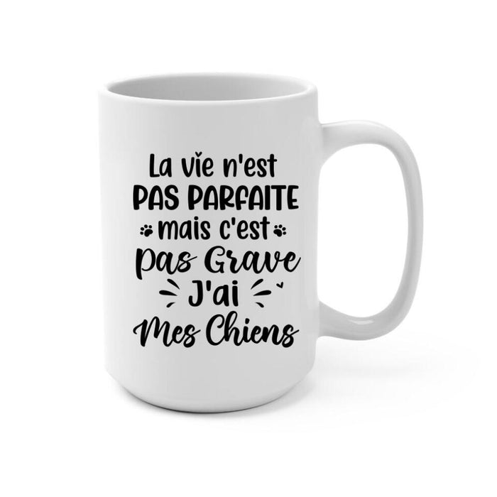 La Vie N'est Pas Parfaite Mais C'est Pas Grave J'ai Mes Chiens - Personalized Mug For Him, Her, Dog Lovers