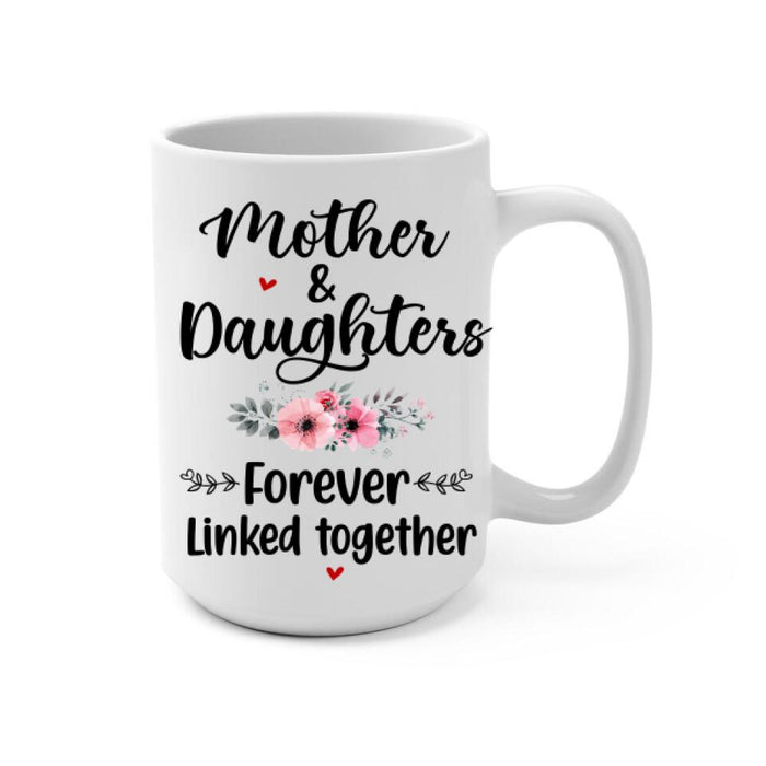 Up To 4 Daughters Mother And Daughters Forever Linked Together - Personalized Mug For Mom, Daughters