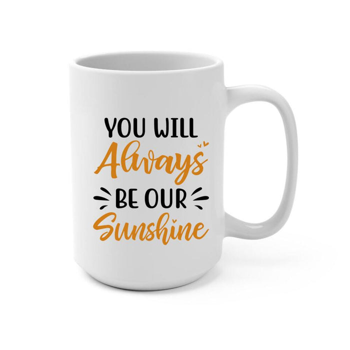 You Will Always Be Our Sunshine - Personalized Mug For Mom, Daughters, Mother's Day