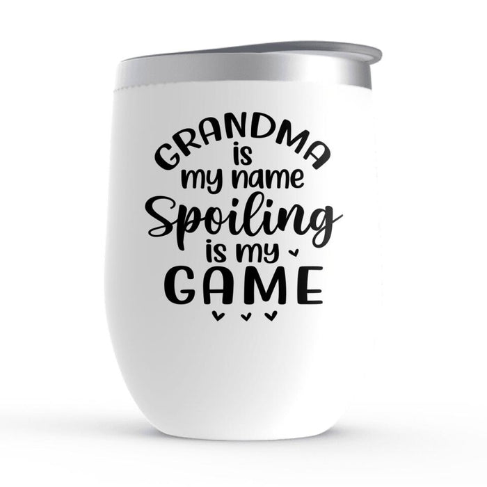 Grandma Is My Name, Spoiling Is My Game - Personalized Gifts Custom Wine Tumbler For Grandma