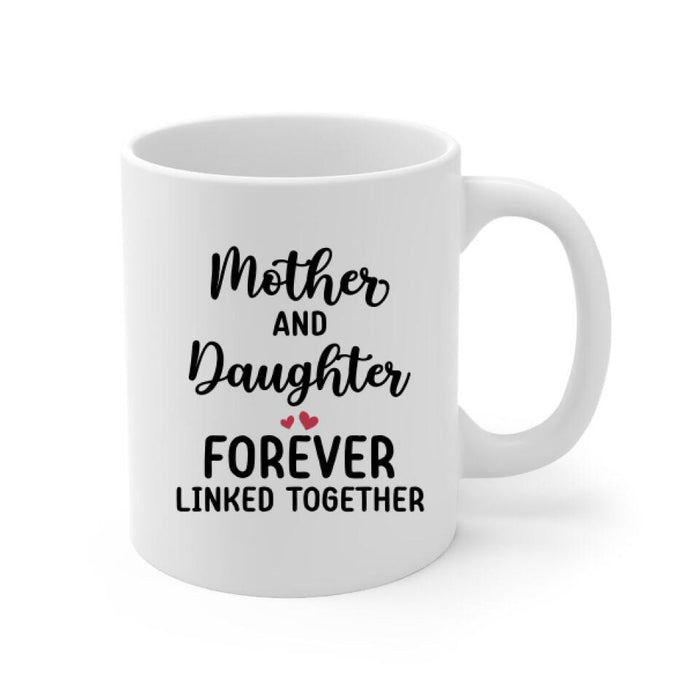 Mother And Daughter Forever Linked Together - Personalized Mug For Her, Mom, Daughter