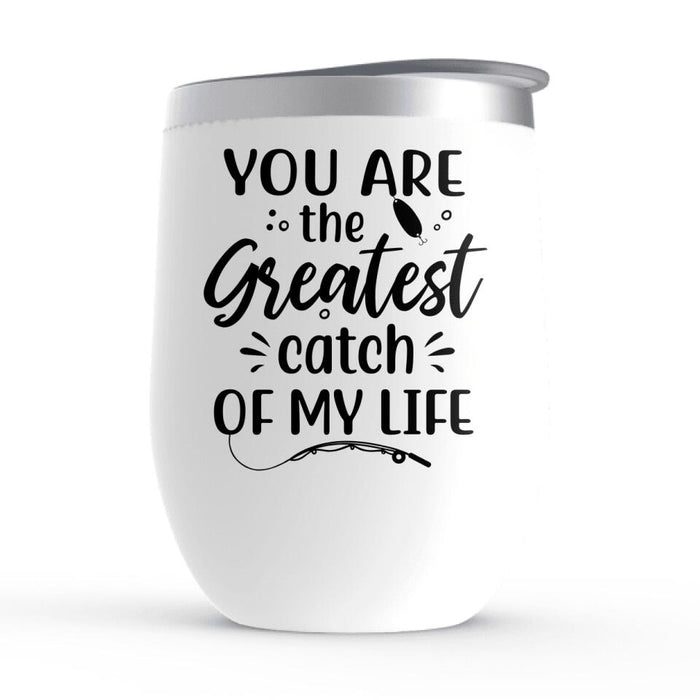 You are the Greatest Catch of My Life - Personalized Gifts Custom Fishing Wine Tumbler for Kids for Dad, Fishing Lovers