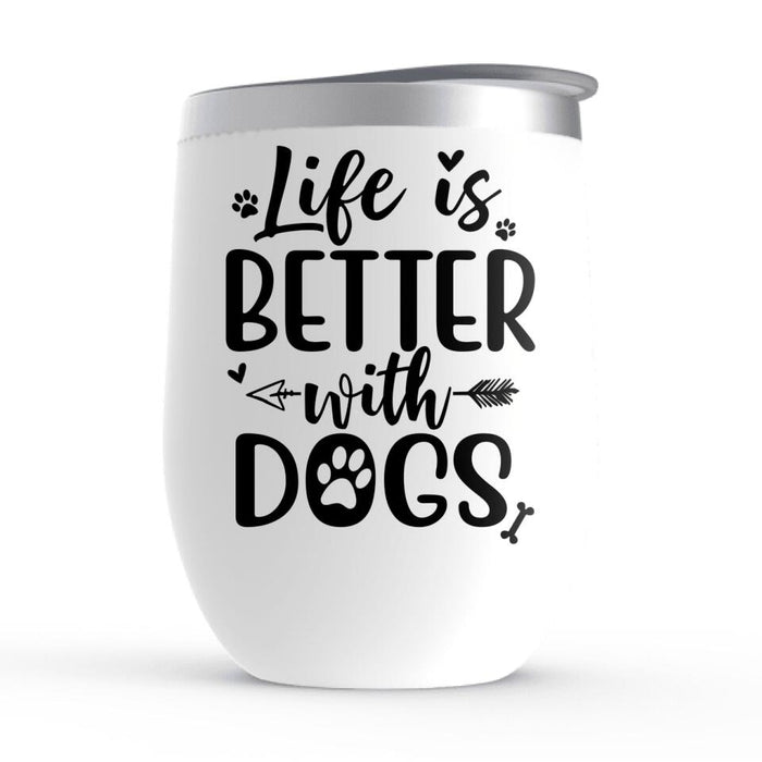 Life is Better with Dogs - Father's Day Personalized Gifts - Custom Wine Tumbler for Dog Dad