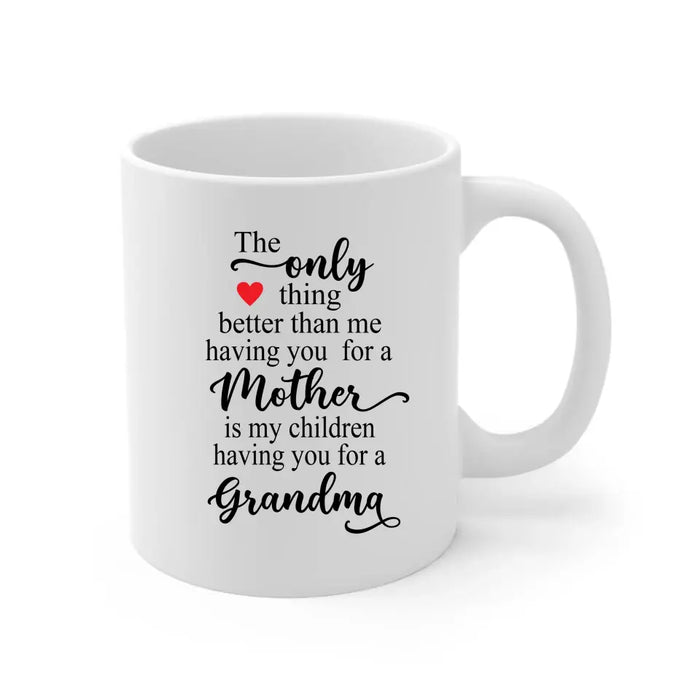 The Only Thing Better Than Having You For A Mother, Grandma - Mother's Day Gifts, Mug for Mom