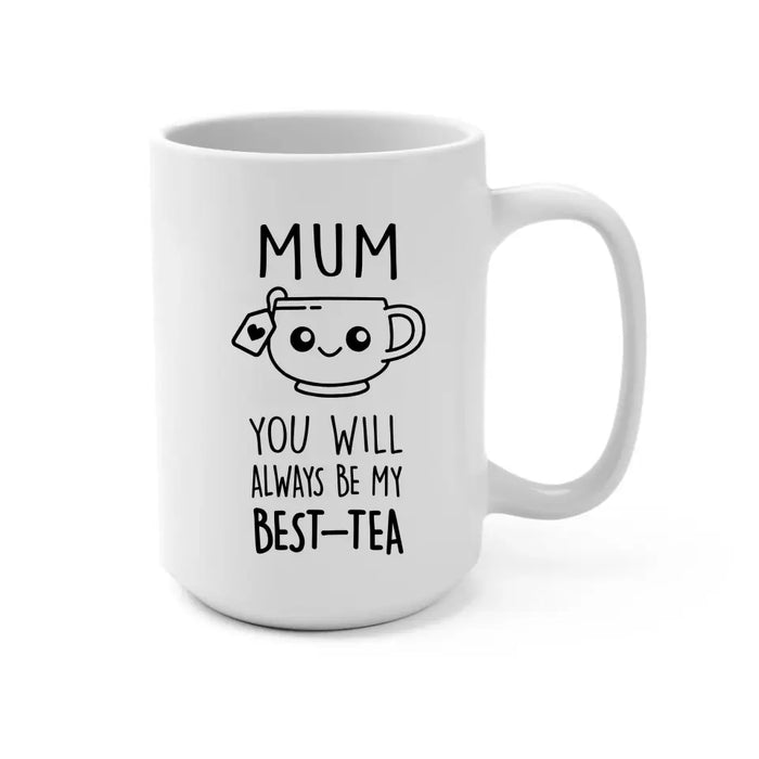 Mom You Will Always Be My Best-Tea, Mother's Day Gifts, Funny Mug for Mom