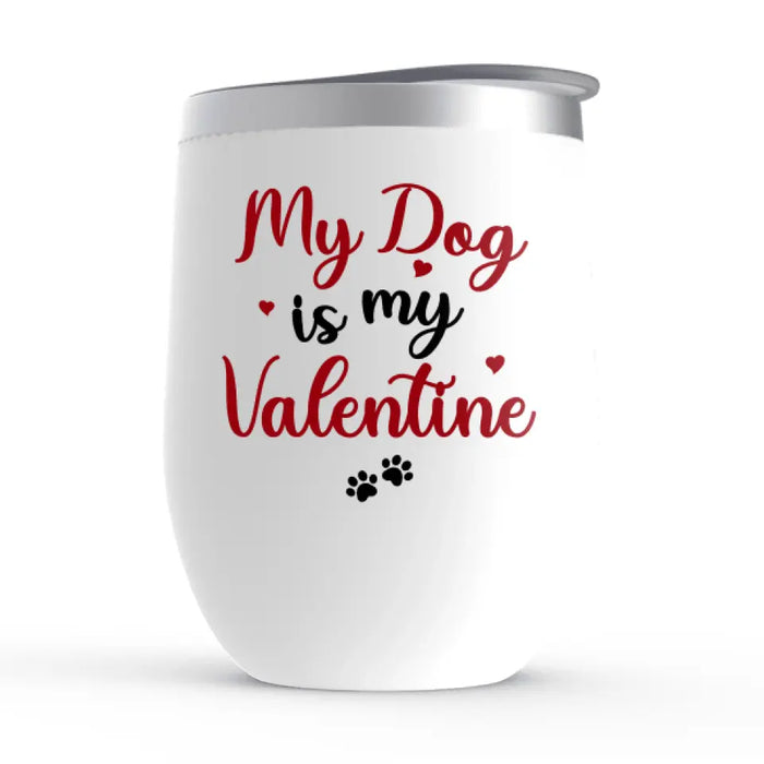 My Dog is My Valentine - Valentine's Day Personalized Gifts - Custom Wine Tumbler for Dog Dad