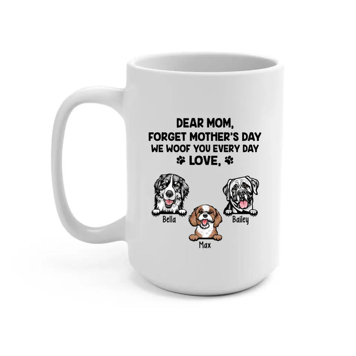 Forget Mother's Day We Woof You Every Day - Personalized Mug For Dog Lovers, For Dog Mom