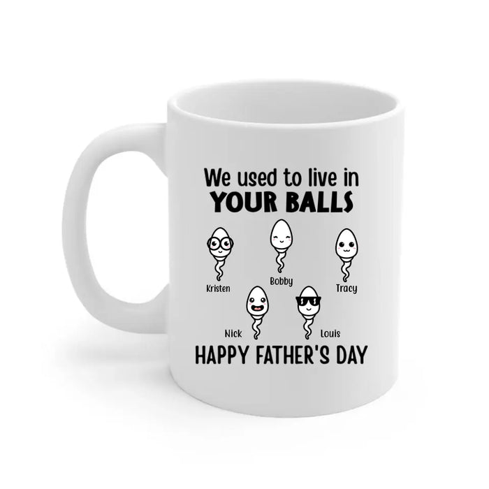 Happy Father's Day We Used To Live In Your Balls - Personalized Mug For Dad, Father, Family