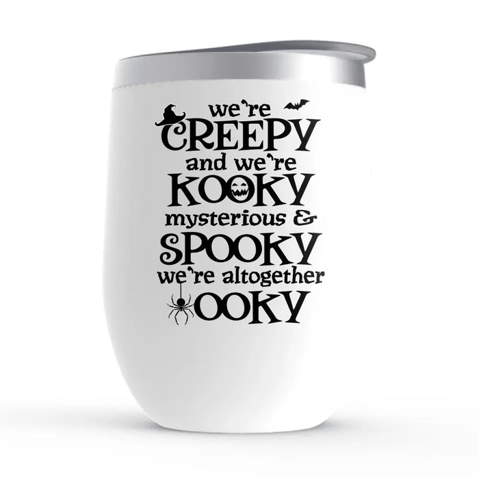 We're Creepy We're Kooky Mysterious And Spooky All - Halloween Personalized Gifts Custom Wine Tumbler For Family