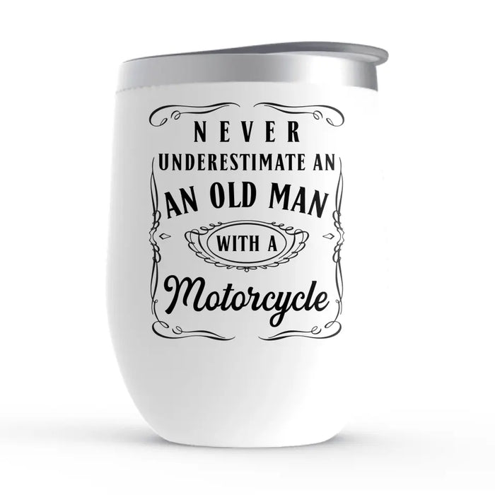 Never Underestimate an Old Man With a Motorcycle - Personalized Gifts Custom Wine Tumbler for Him, Motorcycle Lovers