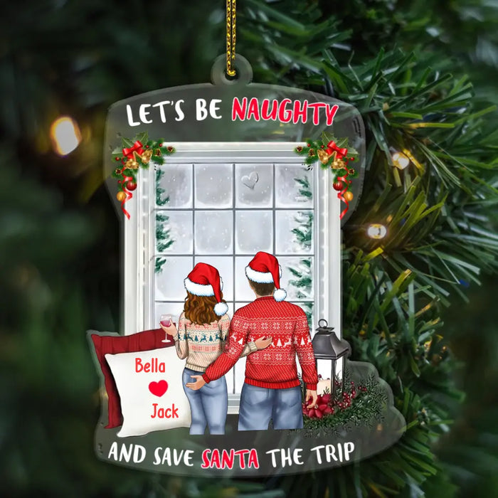 Let's Be Naughty And Save Santa The Trip - Personalized Christmas Gifts Custom Acrylic Ornament For Couples