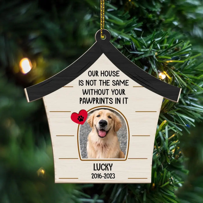 Our House Is Not The Same Without Your Pawprints In It - Personalized Photo Upload Gifts Custom Wooden Ornament For Pet Loss Memorial Gifts