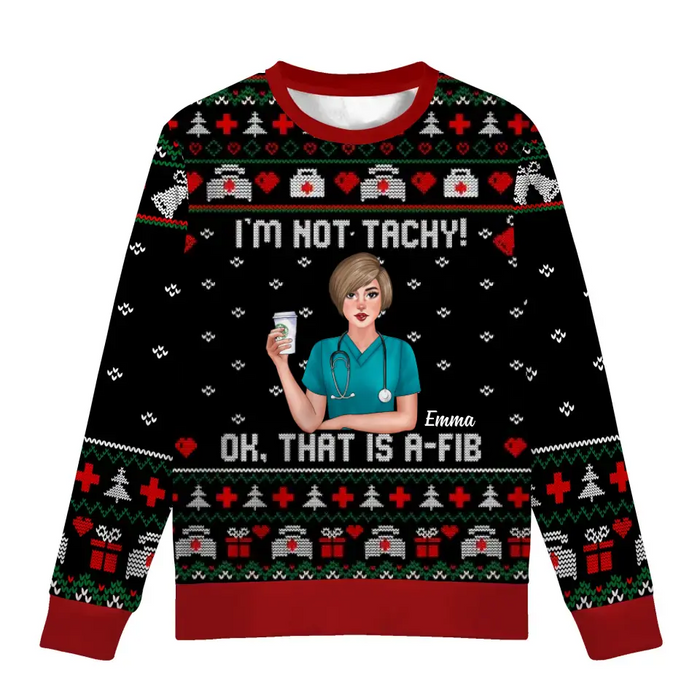 I'm Not Tachy Ok That's A-Fib - Personalized Custom Unisex Ugly Christmas Sweater For Nurses