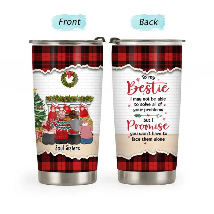 To My Besties I May Not Able To Solve All Of Your Problems, But I Promise You Won't Have To Face Them Alone - Personalized Gifts Custom Sister Tumbler for Friends, Sisters