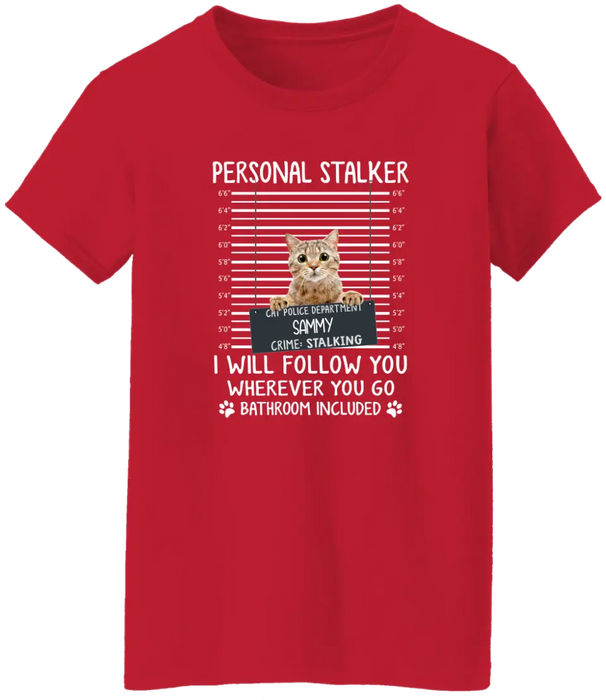 Personal Stalker I Will Follow You Wherever You Go Bathroom Included - Personalized Shirt Cat Lovers Custom Photo Upload