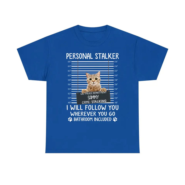 Personal Stalker I Will Follow You Wherever You Go Bathroom Included - Personalized Shirt Cat Lovers Custom Photo Upload