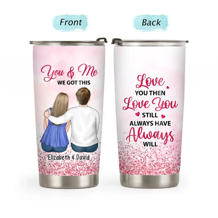 Love You Then, Love You Still, Always Have Always Will - Personalized Valentine's Day Gifts Custom Tumbler For Couples