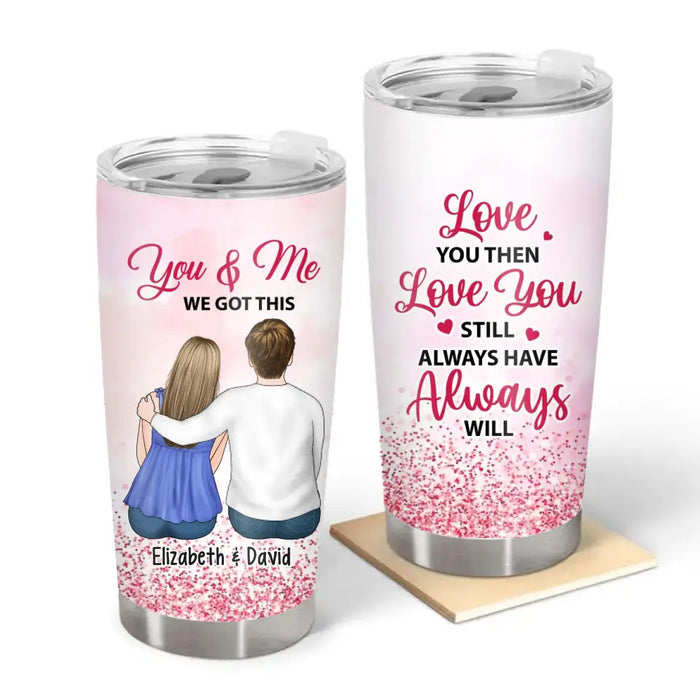 Love You Then, Love You Still, Always Have Always Will - Personalized Valentine's Day Gifts Custom Tumbler For Couples
