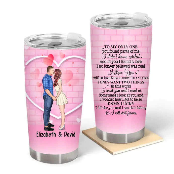 To My Only One You Found Parts of Me I Didn't Know Existed - Personalized Valentine Gifts Custom Tumbler for Couples