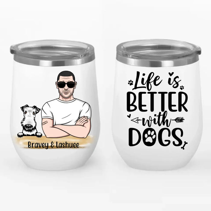 Life is Better with Dogs - Father's Day Personalized Gifts - Custom Wine Tumbler for Dog Dad