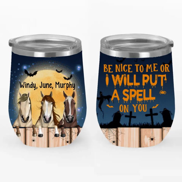 Personalized Wine Tumbler, Up To 3 Horses, Be Nice To Me Or I Will Put A Spell On You, Halloween Gift For Horse Lovers