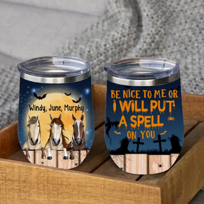 Personalized Wine Tumbler, Up To 3 Horses, Be Nice To Me Or I Will Put A Spell On You, Halloween Gift For Horse Lovers