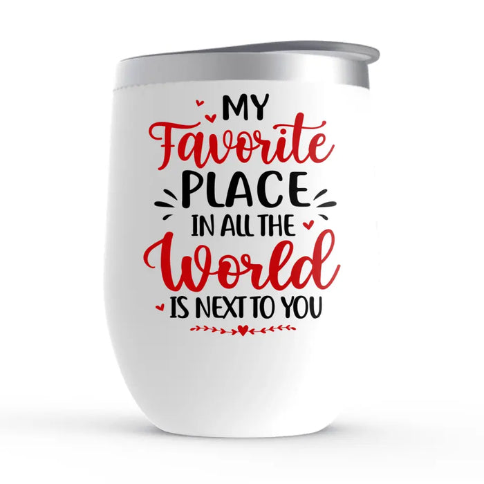 My Favorite Place In All The World - Personalized Wine Tumbler For Couples, Her, Him, Valentine's Day