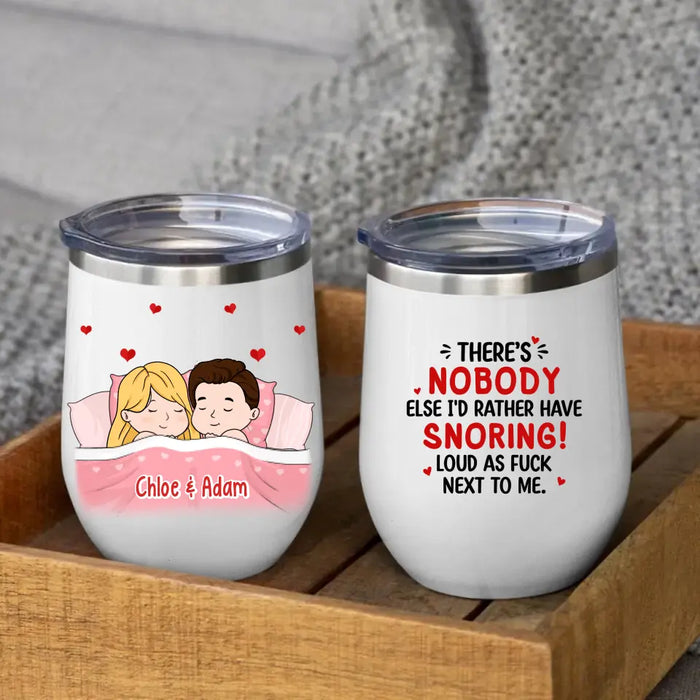 There's Nobody Else I'd Rather Have Snoring Loud - Personalized Wine Tumbler For Couples, Him, Her