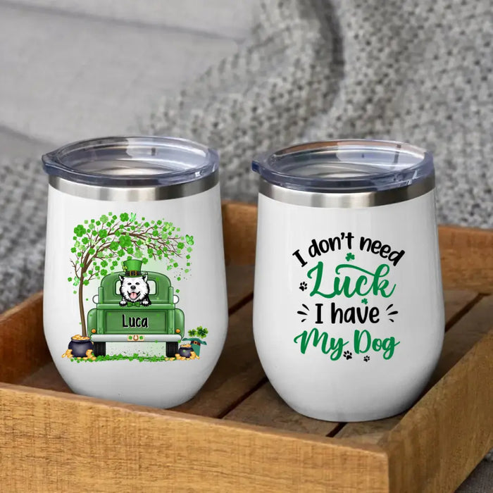 I Don't Need Luck I Have- Personalized Wine Tumbler Dog Lovers, Cat Lovers, St. Patrick's Day