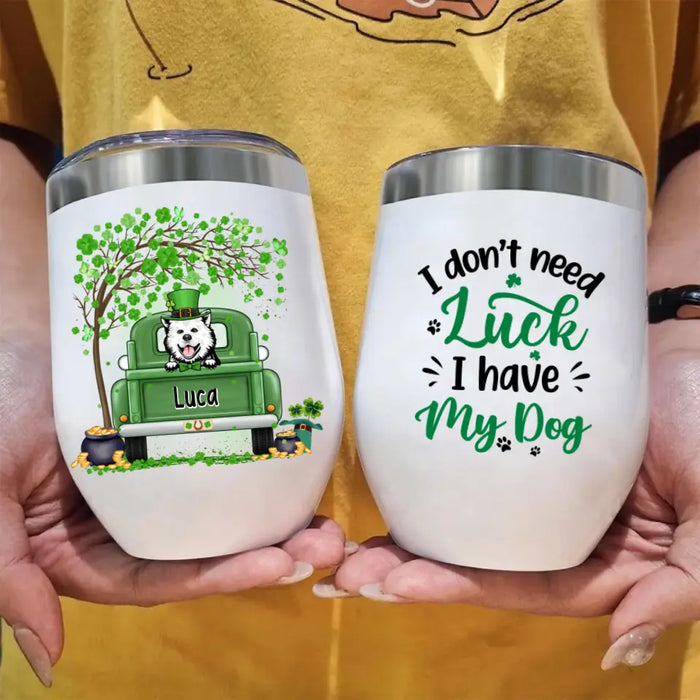 I Don't Need Luck I Have- Personalized Wine Tumbler Dog Lovers, Cat Lovers, St. Patrick's Day