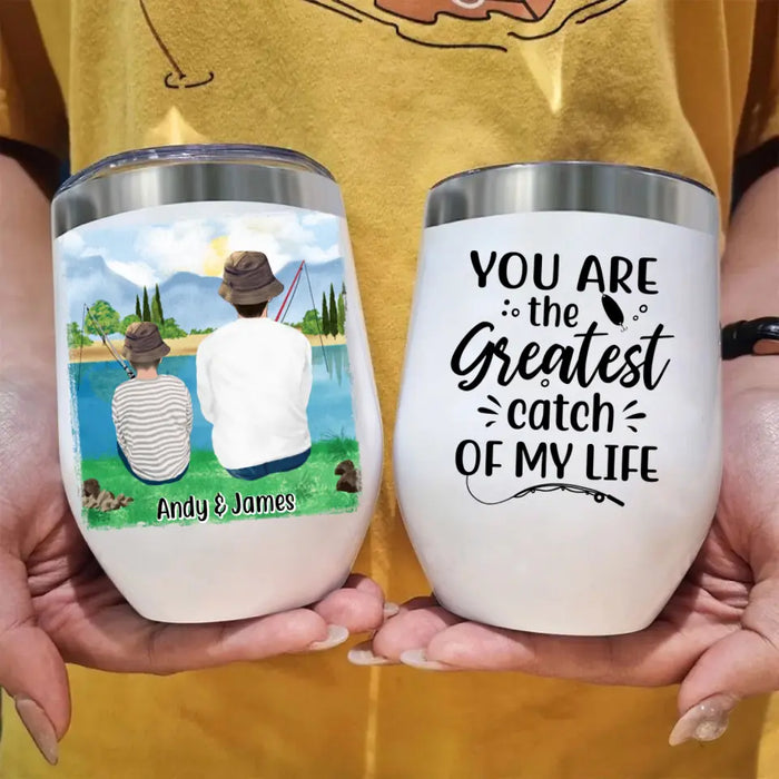 You are the Greatest Catch of My Life - Personalized Gifts Custom Fishing Wine Tumbler for Kids for Dad, Fishing Lovers