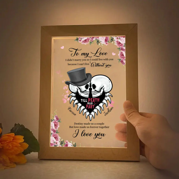 To My Love I Didn't Marry You So I Could Live With You - Personalized Gifts Custom Frame Lamp for Skeleton Couples, Skull Lovers