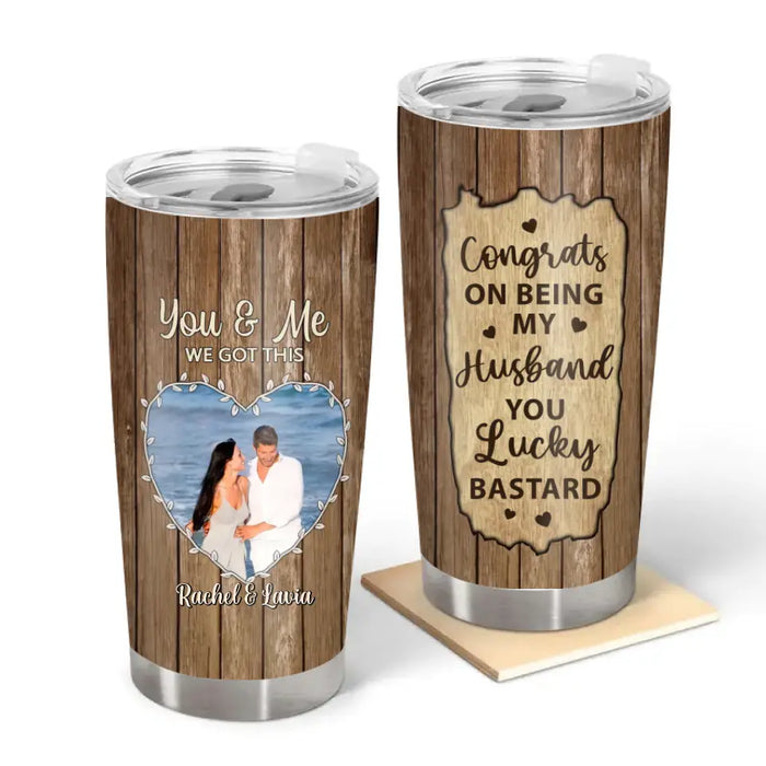Congrats On Being My Husband You Lucky Bastard - Personalized Photo Upload Gifts Custom Tumbler For Husband Boyfriend, For Couples